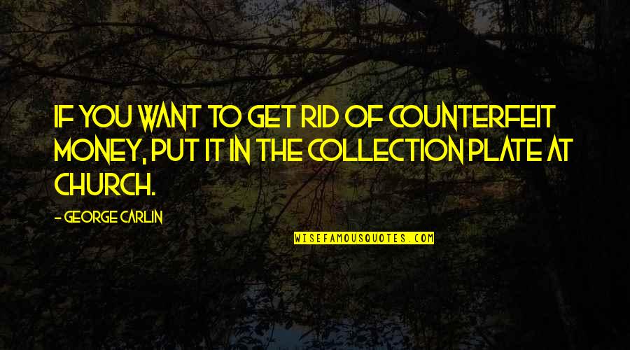 Church And Money Quotes By George Carlin: If you want to get rid of counterfeit