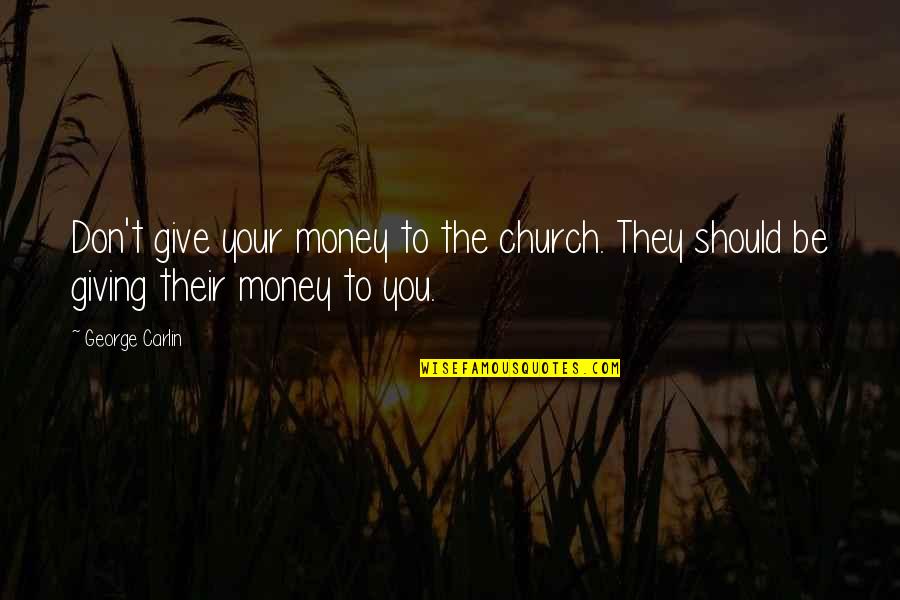 Church And Money Quotes By George Carlin: Don't give your money to the church. They