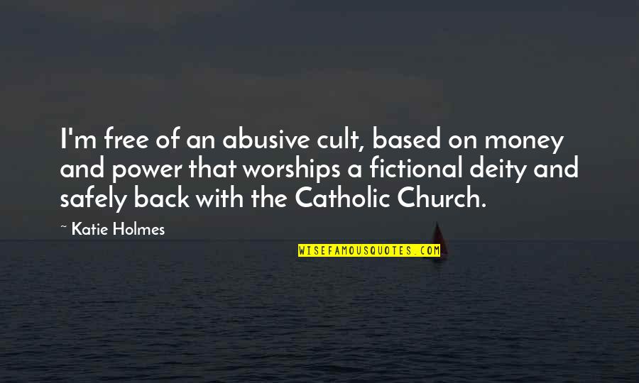 Church And Money Quotes By Katie Holmes: I'm free of an abusive cult, based on