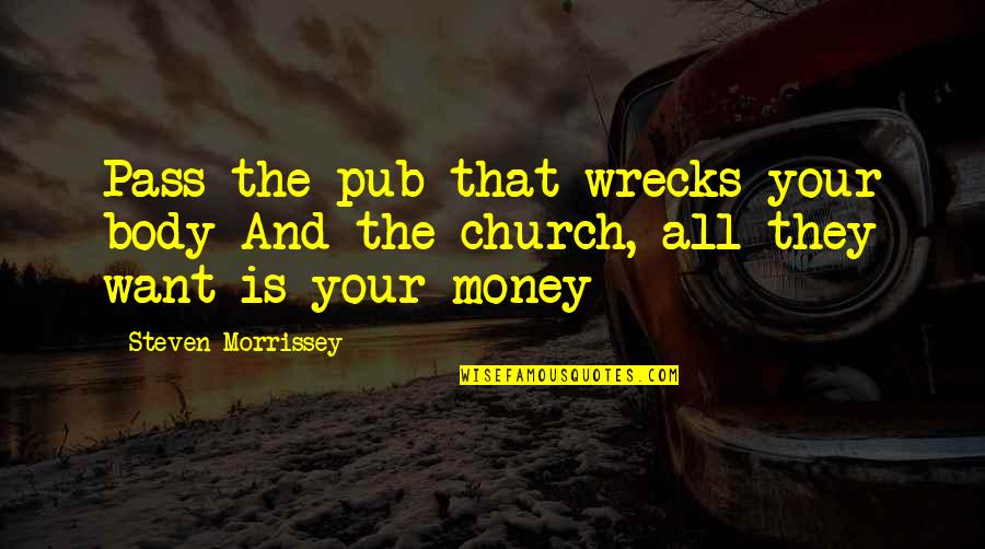 Church And Money Quotes By Steven Morrissey: Pass the pub that wrecks your body And