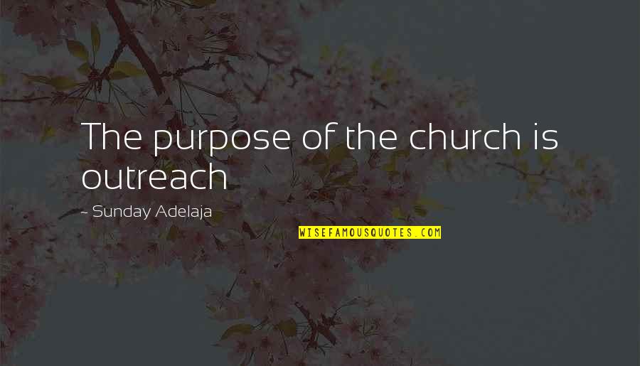 Church And Money Quotes By Sunday Adelaja: The purpose of the church is outreach