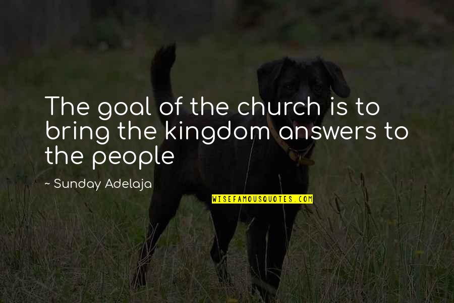 Church And Money Quotes By Sunday Adelaja: The goal of the church is to bring