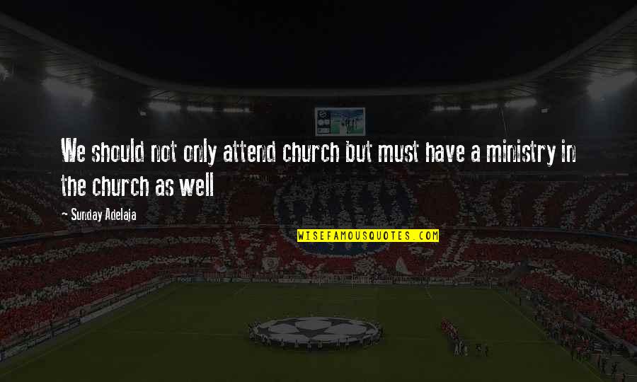 Church And Money Quotes By Sunday Adelaja: We should not only attend church but must