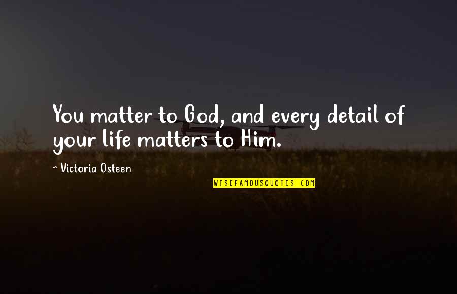 Church And Nature Quotes By Victoria Osteen: You matter to God, and every detail of