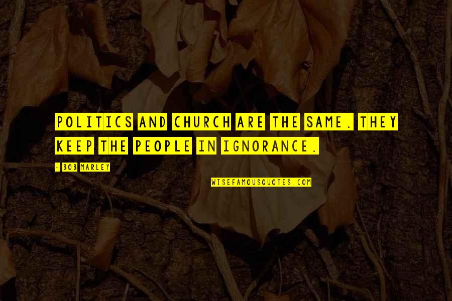 Church And Politics Quotes By Bob Marley: Politics and church are the same. They keep