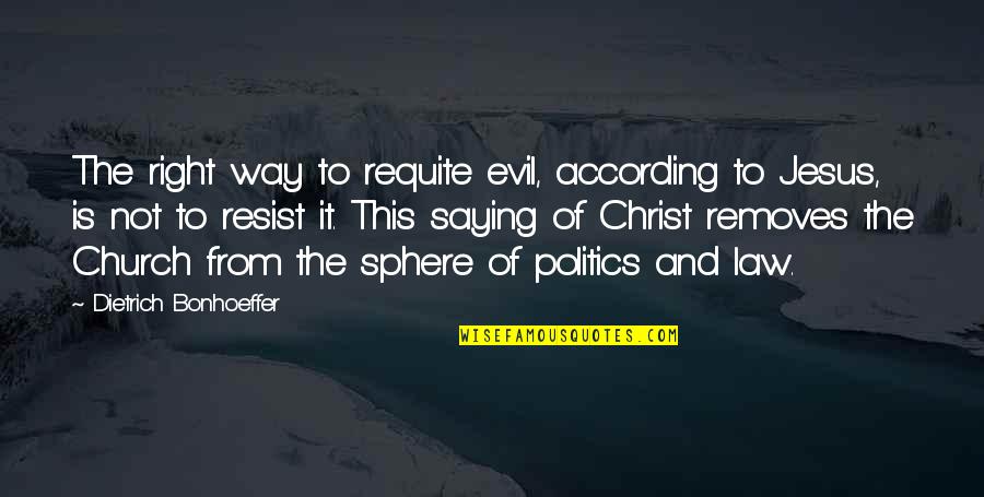 Church And Politics Quotes By Dietrich Bonhoeffer: The right way to requite evil, according to