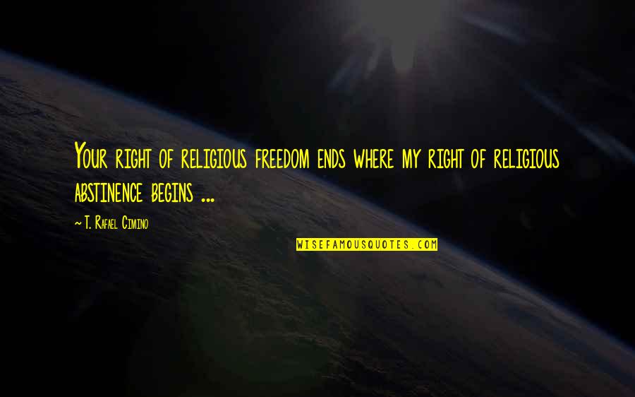 Church And Politics Quotes By T. Rafael Cimino: Your right of religious freedom ends where my