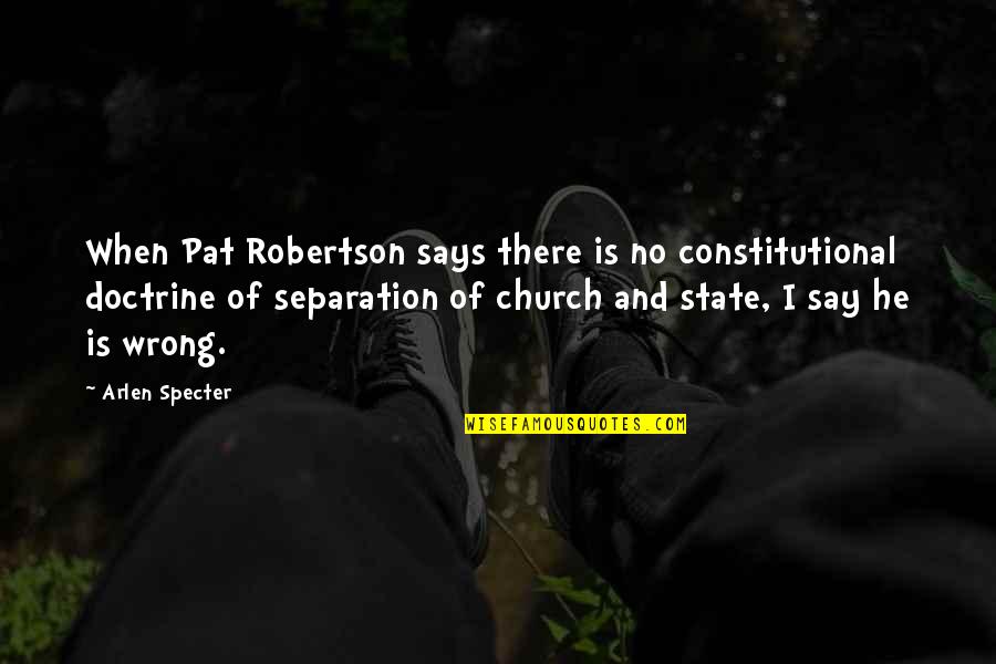 Church And State Quotes By Arlen Specter: When Pat Robertson says there is no constitutional