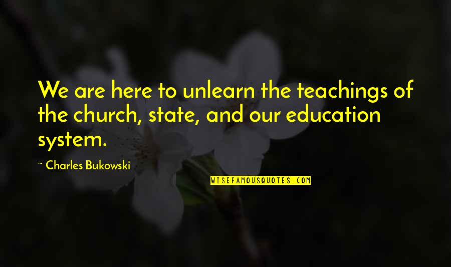 Church And State Quotes By Charles Bukowski: We are here to unlearn the teachings of