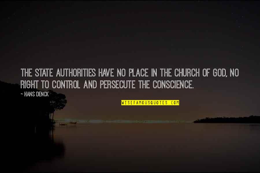 Church And State Quotes By Hans Denck: The state authorities have no place in the Church And State Quotes By Hans Denck: The state authorities have no place in the
