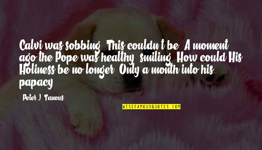 Church And State Quotes By Peter J. Tanous: Calvi was sobbing. This couldn't be! A moment Church And State Quotes By Peter J. Tanous: Calvi was sobbing. This couldn't be! A moment