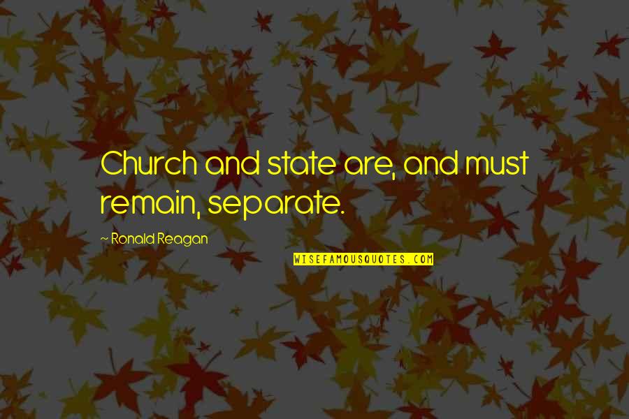 Church And State Quotes By Ronald Reagan: Church and state are, and must remain, separate.