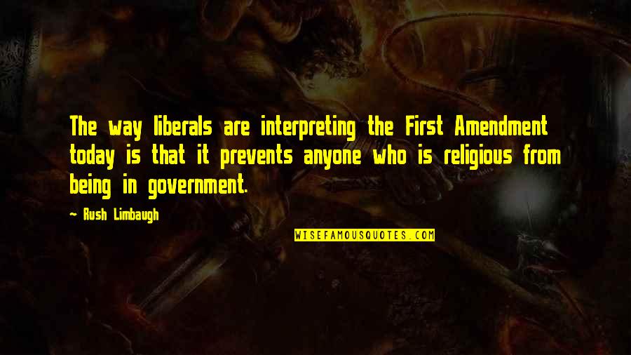 Church And State Quotes By Rush Limbaugh: The way liberals are interpreting the First Amendment