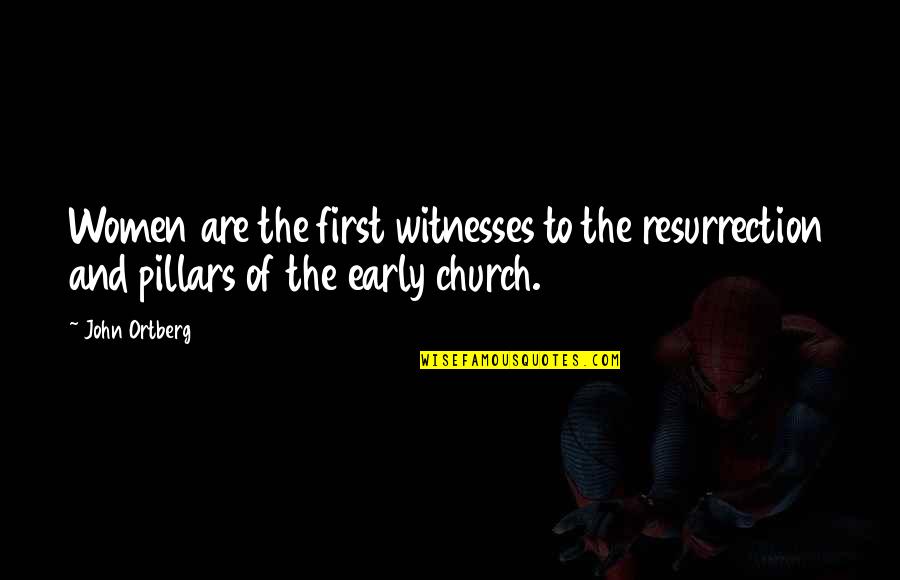 Church And Women Quotes By John Ortberg: Women are the first witnesses to the resurrection