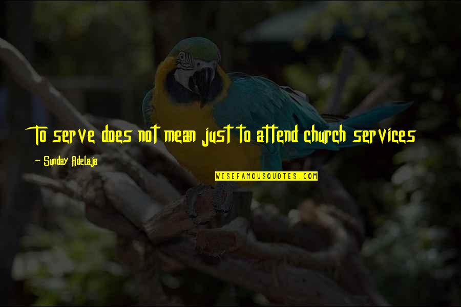 Church Attend Quotes By Sunday Adelaja: To serve does not mean just to attend