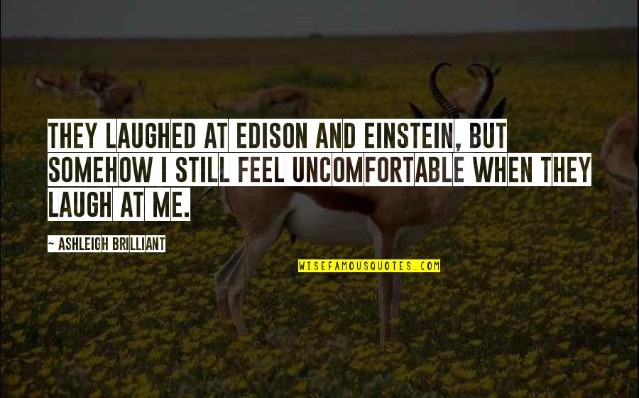 Church Attendance Quotes By Ashleigh Brilliant: They laughed at Edison and Einstein, but somehow
