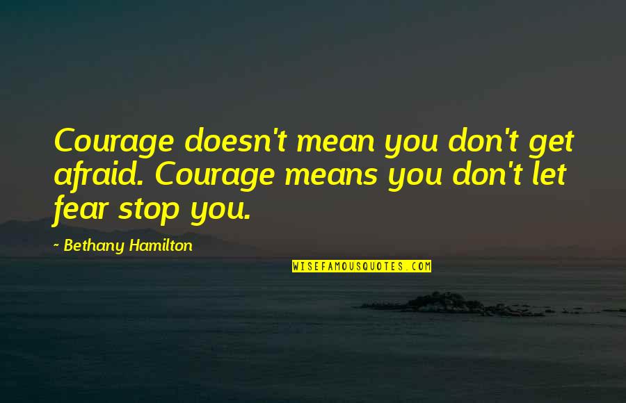 Church Bulletin Board Quotes By Bethany Hamilton: Courage doesn't mean you don't get afraid. Courage