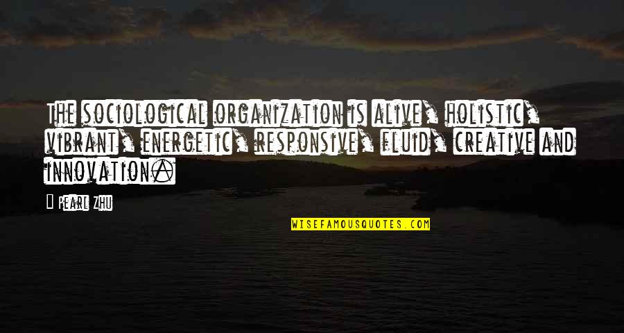 Church Bulletin Board Quotes By Pearl Zhu: The sociological organization is alive, holistic, vibrant, energetic,
