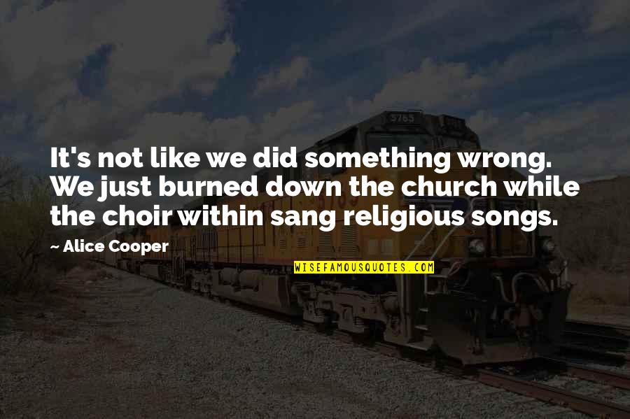 Church Choir Quotes By Alice Cooper: It's not like we did something wrong. We