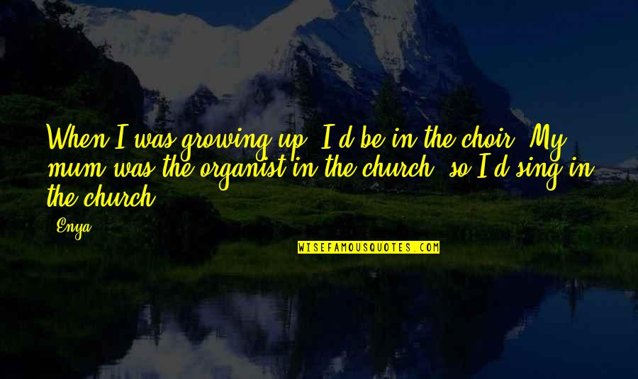 Church Choir Quotes By Enya: When I was growing up, I'd be in