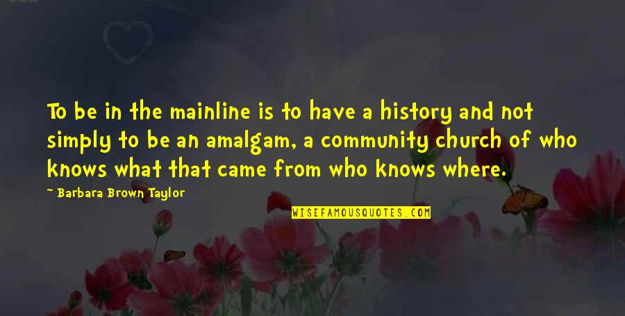 Church Community Quotes By Barbara Brown Taylor: To be in the mainline is to have
