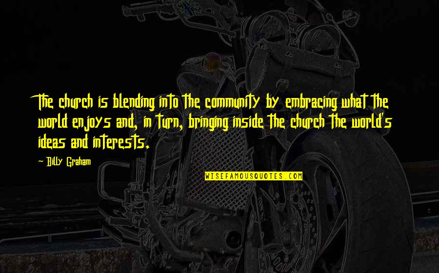 Church Community Quotes By Billy Graham: The church is blending into the community by