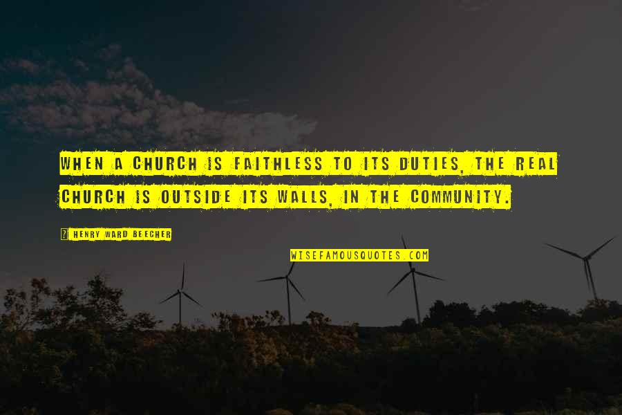 Church Community Quotes By Henry Ward Beecher: When a church is faithless to its duties,