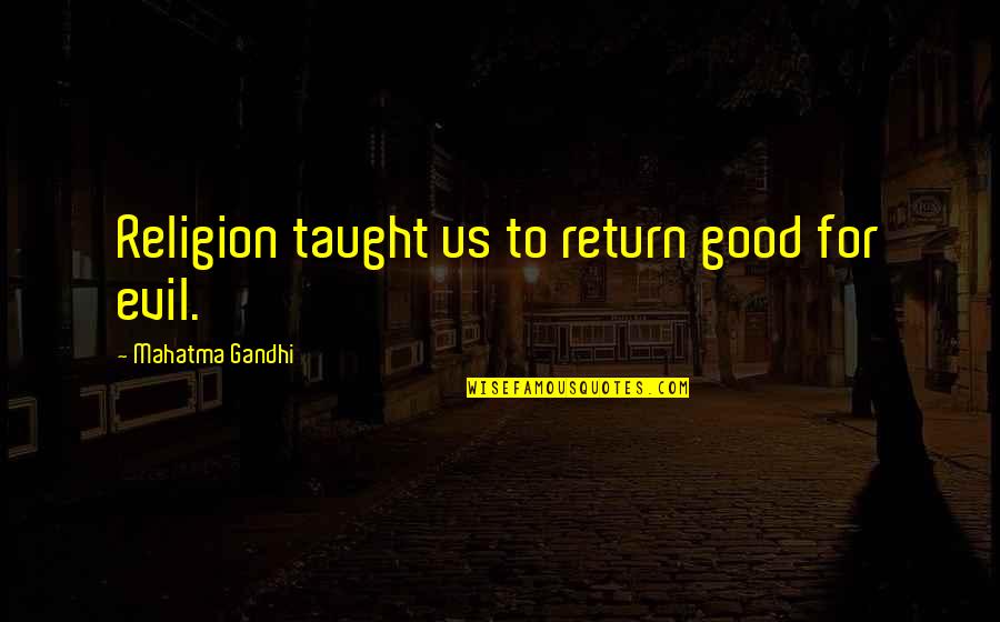 Church Division Quotes By Mahatma Gandhi: Religion taught us to return good for evil.