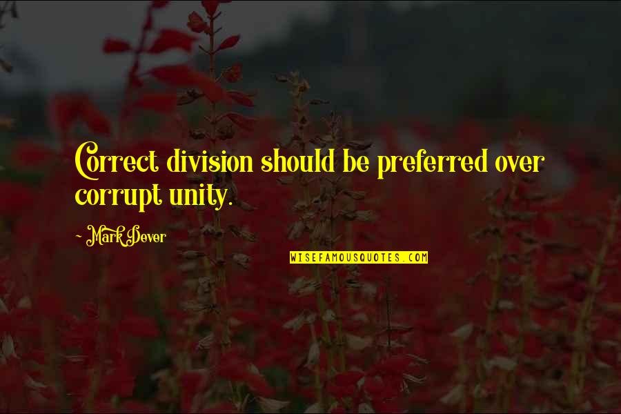 Church Division Quotes By Mark Dever: Correct division should be preferred over corrupt unity.