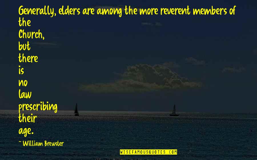 Church Elders Quotes By William Brewster: Generally, elders are among the more reverent members