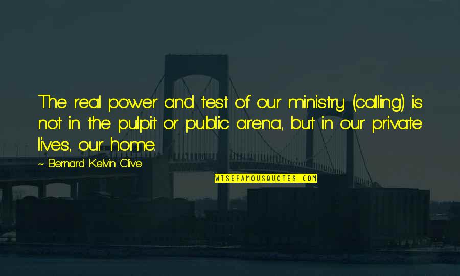 Church Family Quotes By Bernard Kelvin Clive: The real power and test of our ministry