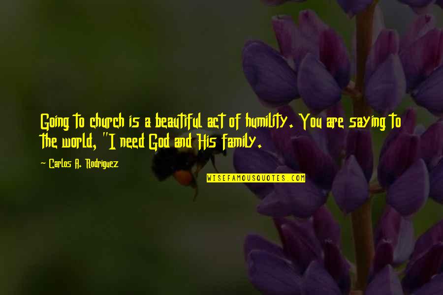 Church Family Quotes By Carlos A. Rodriguez: Going to church is a beautiful act of