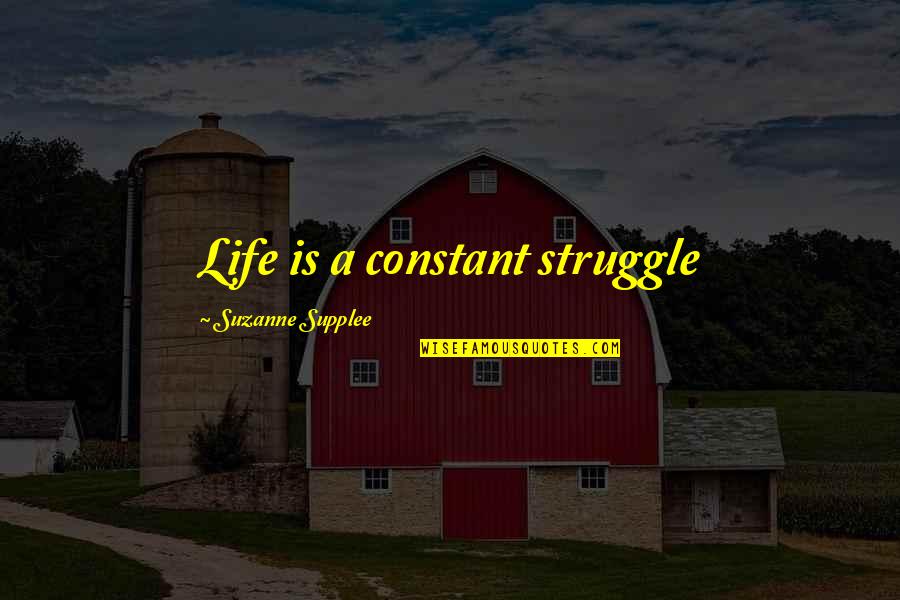 Church Fan Quotes By Suzanne Supplee: Life is a constant struggle