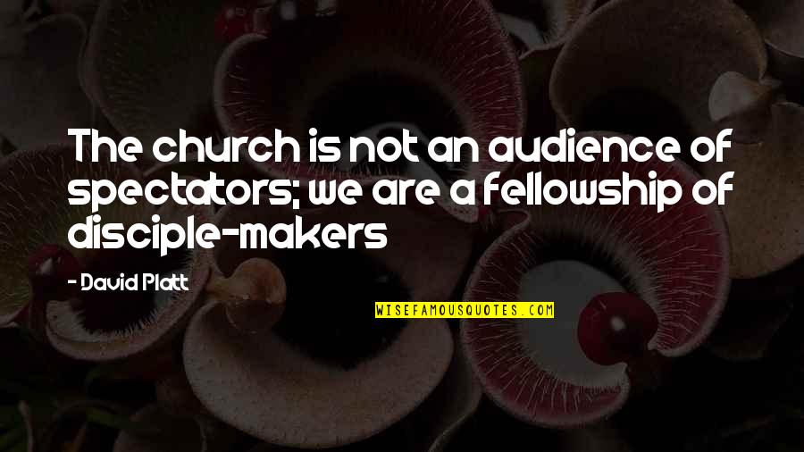 Church Fellowship Quotes By David Platt: The church is not an audience of spectators;