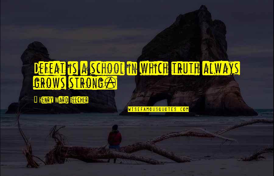 Church Fellowship Quotes By Henry Ward Beecher: Defeat is a school in which truth always