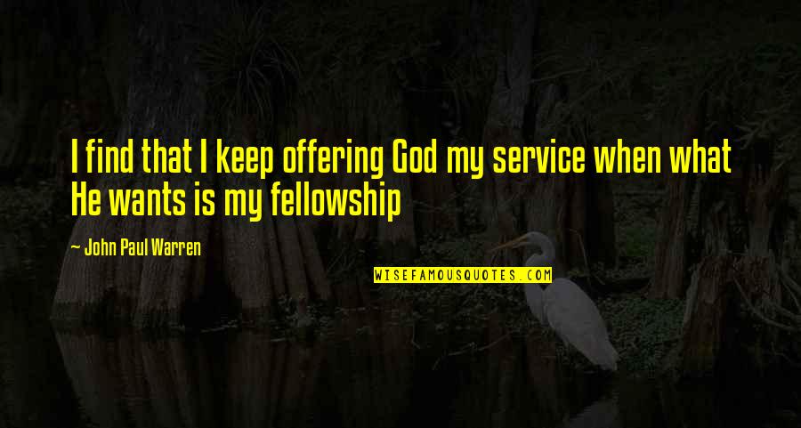 Church Fellowship Quotes By John Paul Warren: I find that I keep offering God my