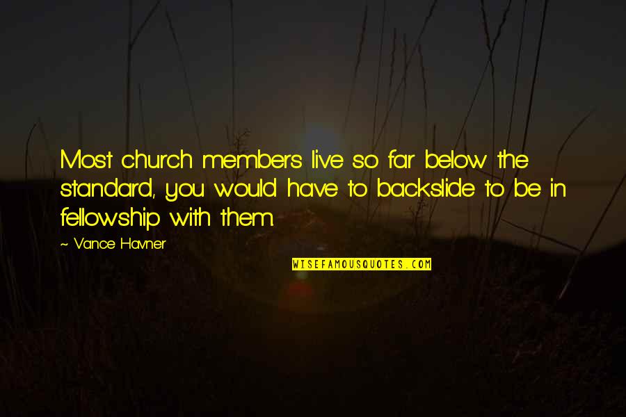 Church Fellowship Quotes By Vance Havner: Most church members live so far below the