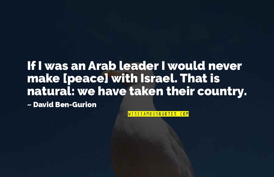 Church First Assembly Of God Quotes By David Ben-Gurion: If I was an Arab leader I would Church First Assembly Of God Quotes By David Ben-Gurion: If I was an Arab leader I would