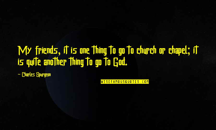 Church Friends Quotes By Charles Spurgeon: My friends, it is one thing to go