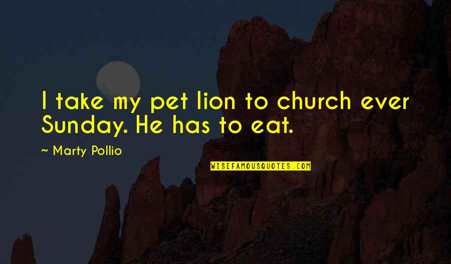 Church Funny Quotes By Marty Pollio: I take my pet lion to church ever
