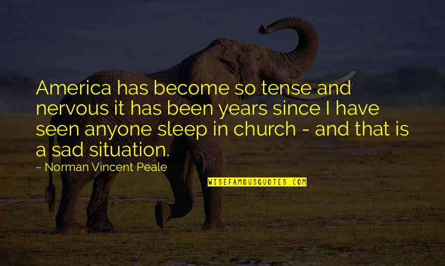 Church Funny Quotes By Norman Vincent Peale: America has become so tense and nervous it
