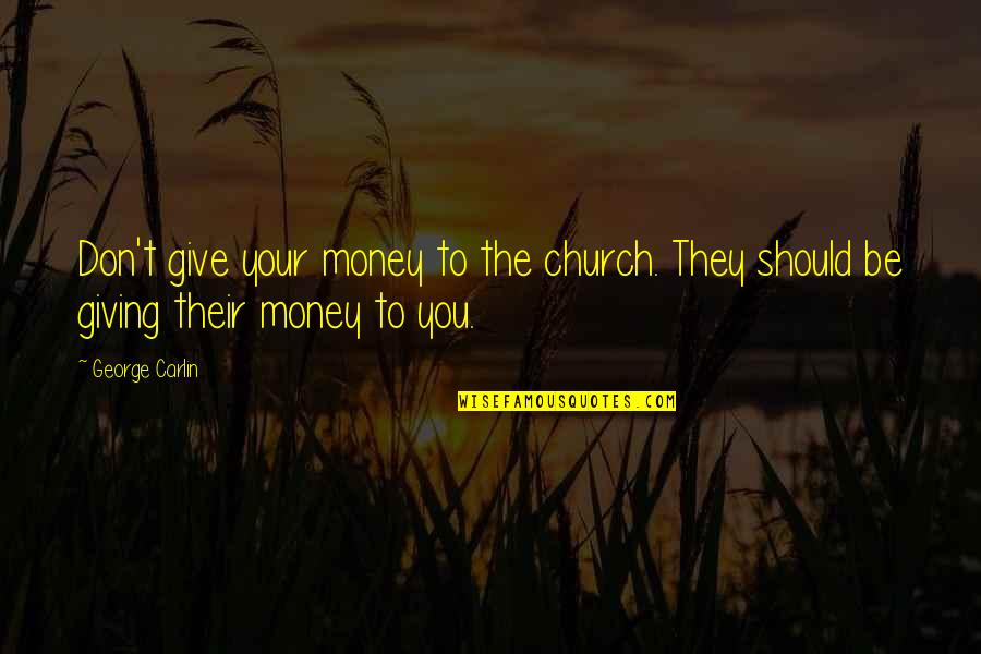 Church Giving Quotes By George Carlin: Don't give your money to the church. They