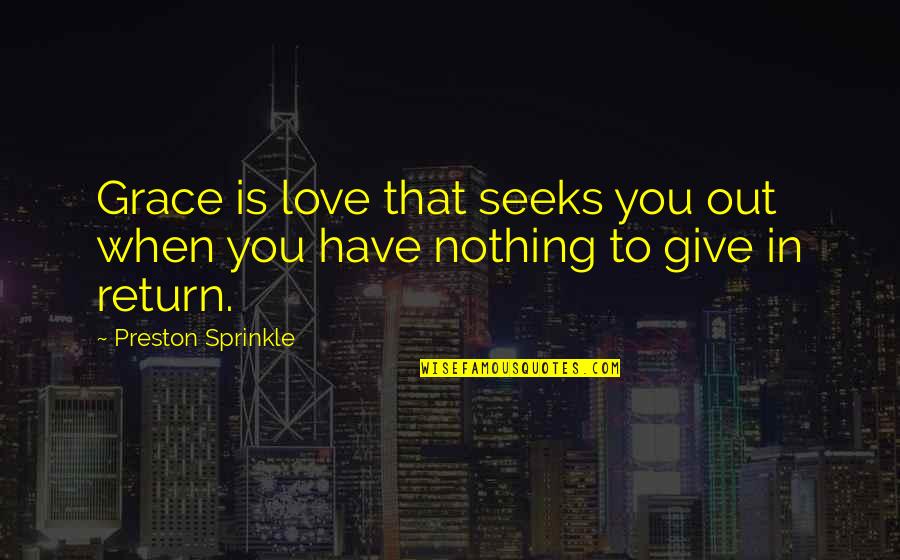 Church Giving Quotes By Preston Sprinkle: Grace is love that seeks you out when