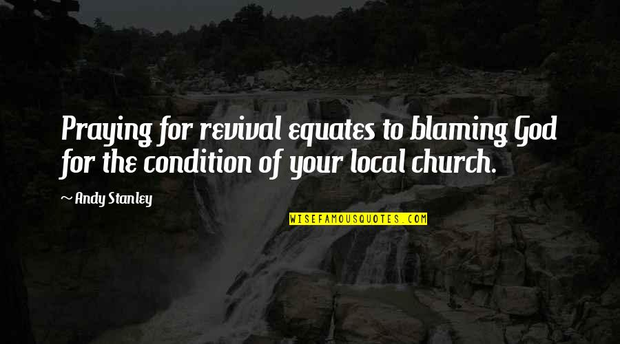 Church God Quotes By Andy Stanley: Praying for revival equates to blaming God for