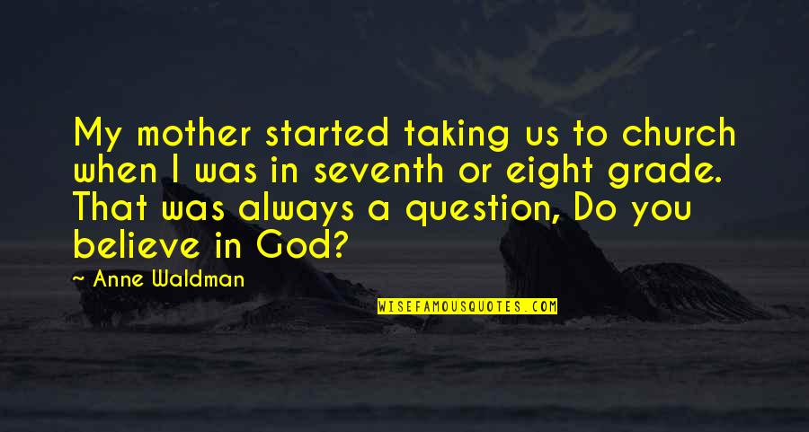 Church God Quotes By Anne Waldman: My mother started taking us to church when