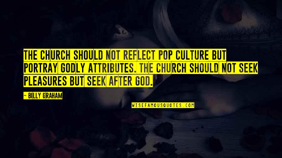 Church God Quotes By Billy Graham: The church should not reflect pop culture but