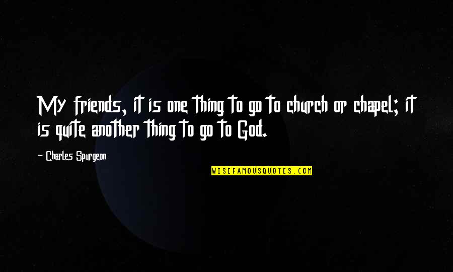 Church God Quotes By Charles Spurgeon: My friends, it is one thing to go