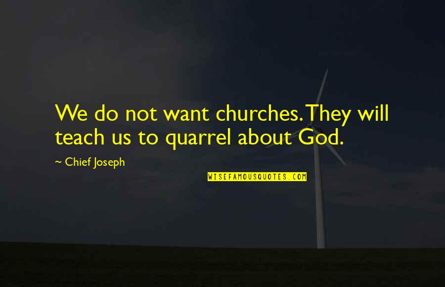 Church God Quotes By Chief Joseph: We do not want churches. They will teach