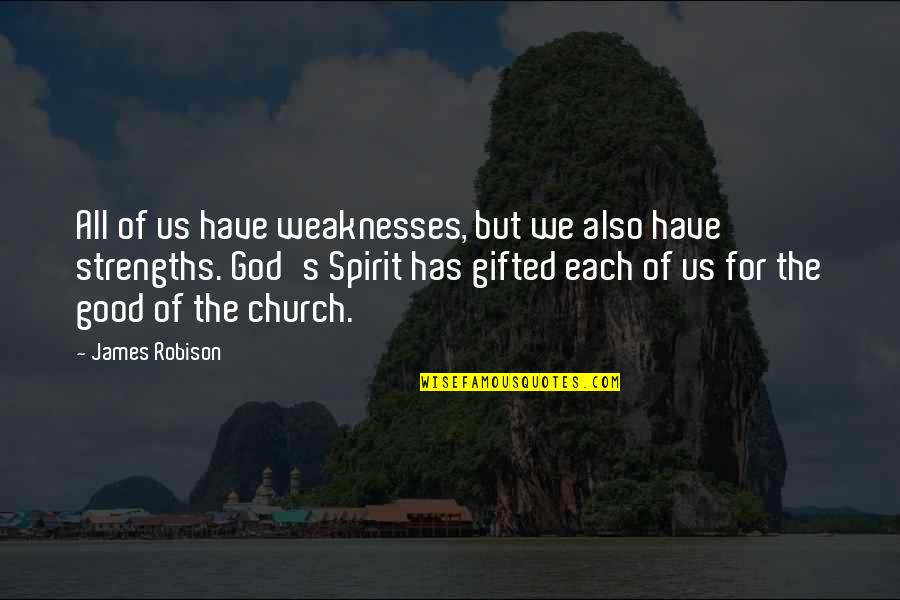 Church God Quotes By James Robison: All of us have weaknesses, but we also