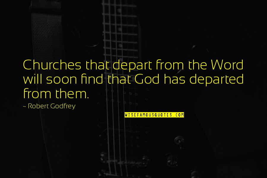 Church God Quotes By Robert Godfrey: Churches that depart from the Word will soon